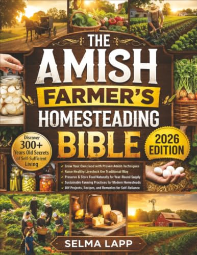 The Amish Farmer’s Homesteading Bible: [5 in 1] Discover 300+ Years Old Secrets of Self-Sufficient Living with Sustainable Farming, Organic Gardening, Food Preservation, and Timeless Amish Wisdom