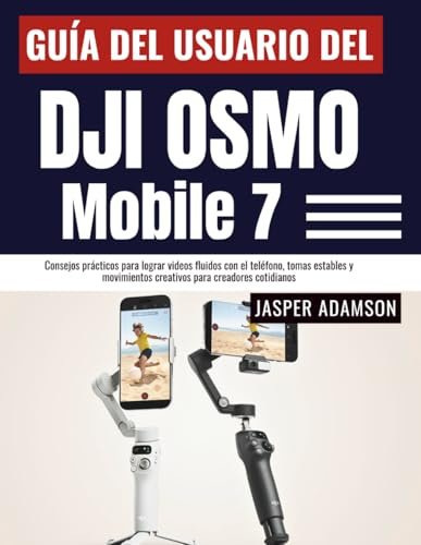 Guía del usuario del DJI Osmo Mobile 7: Consejos prácticos para lograr videos fluidos con el teléfono, tomas estables y movimientos creativos para creadores cotidianos