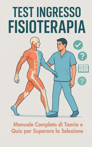 Test Ingresso Fisioterapia: Manuale Completo di Teoria e Quiz per Superare la Selezione
