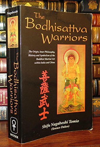 The Bodhisattva Warriors: The Origin, Inner Philosophy, History and Symbolism of the Buddhist Martial Art Within India and China