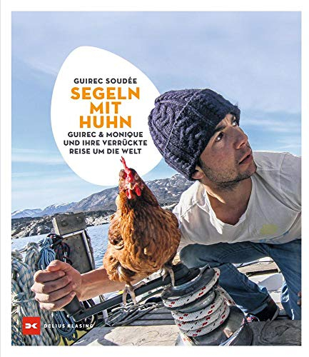 Segeln mit Huhn: Guirec und Monique und ihre verrückte Reise um die Welt