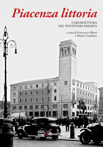 Piacenza littoria. L'architettura nel ventennio fascista