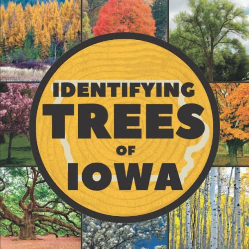Identifying Trees of Iowa: A Simple Identification Guide Book To Identify Tree Leaves, Bark, Seeds, Fruits, and Flowers (Great For Beginners!)