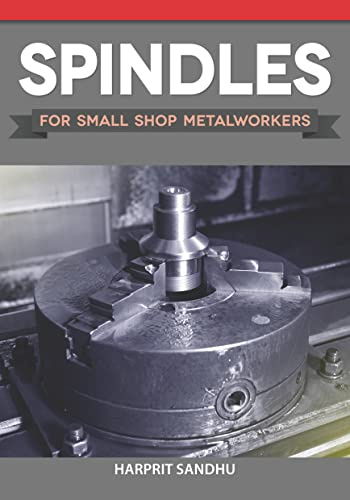 Spindles for Small Shop Metalworkers (Fox Chapel Publishing) Learn How to Build Your Own Spindle Varieties and Enhance Your Lathe and Workshop; Over 150 Scale Plans, Line Drawings, and Data Tables