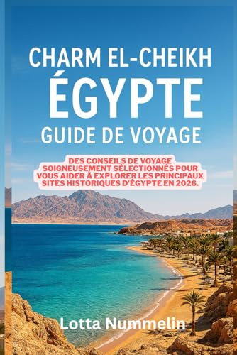 CHARM EL CHEIKH EGYPTE GUIDE DE VOYAGE: Des conseils de voyage soigneusement selectionnes pour vous aider a explorer les principaux sites historiques d Egypte en 2026.