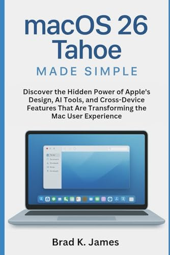 macOS 26 Tahoe Made Simple: Discover the Hidden Power of Apple’s Design, AI Tools, and Cross-Device Features That Are Transforming the Mac User Experience (AI, Bot and Gadgets Reviews and updates)