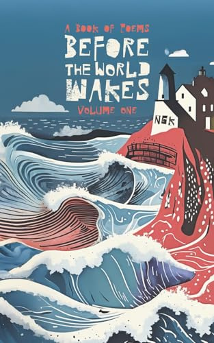 Before The World Wakes - A Book of Poems: A collection of 42 modern poems. (NGK Poetry Books)