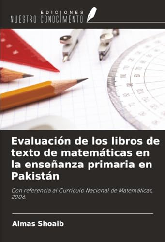 Evaluación de los libros de texto de matemáticas en la enseñanza primaria en Pakistán: Con referencia al Currículo Nacional de Matemáticas, 2006.