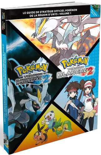 Guide de stratégie officiel Pokémon de la région d'Unys : Volume 1 - Pokémon version noire 2 / Pokémon version blanche 2