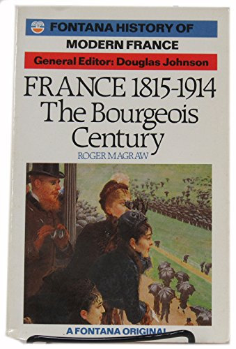 France, 1815-1914: The Bourgeois Century (Fontana History of Modern France S.)