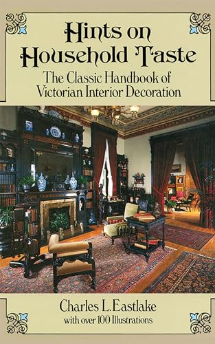 Hints on Household Taste: The Classic Handbook of Victorian Interior Decoration (Dover Architecture)