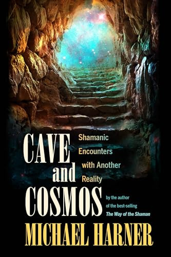 Cave and Cosmos: Shamanic Encounters with Another Reality