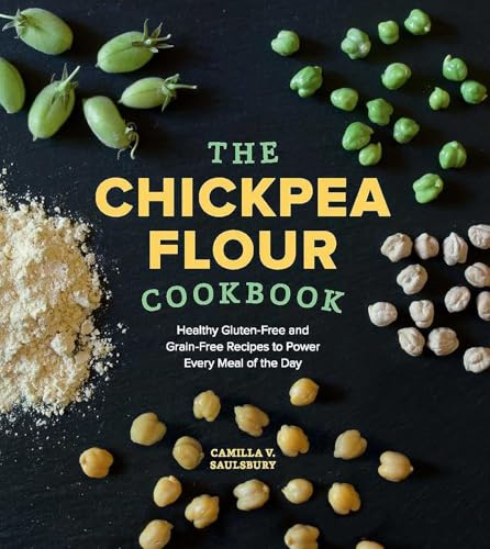 The Chickpea Flour Cookbook: Healthy Gluten-Free and Grain-Free Recipes to Power Every Meal of the Day