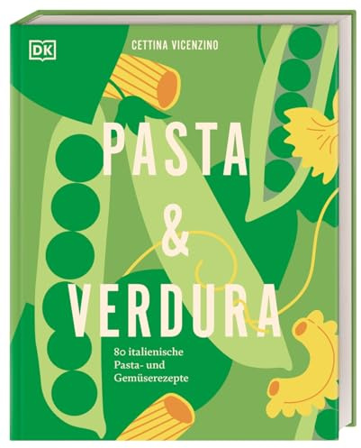 Pasta & Verdura: 80 italienische Pasta- und Gemüserezepte. Saisonal raffinierte Gerichte mit Sortenübersichten und Pastaschule