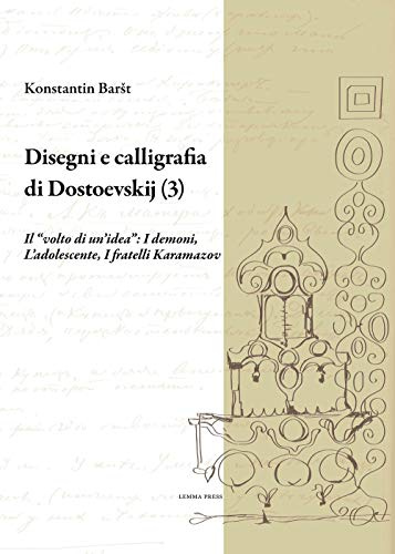 Disegni e calligrafia di Dostoevskij (3): Il “volto di un’idea”: I demoni, L’adolescente, I fratelli Karamazov: Vol. 3