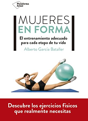 Mujeres en forma: El Entrenamiento Adecuado Para Cada Etupa De Tu Vida (ACTUAL)