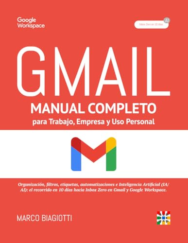 Gmail: Manual completo para Trabajo, Empresa y Uso Personal.: Organización, filtros, etiquetas, automatizaciones e Inteligencia Artificial (IA/AI): el ... el Inbox Zero en Gmail y Google Workspace.