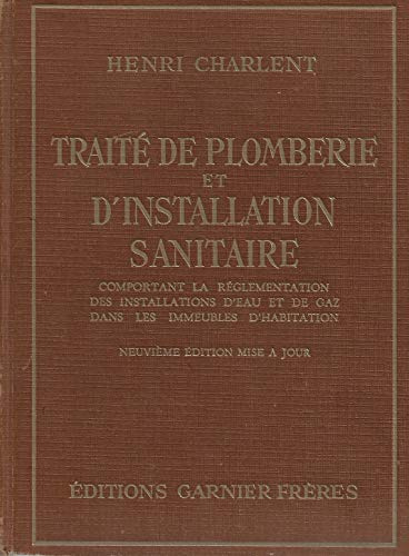 Traité pratique de plomberie et d'installation sanitaire: Comportant la réglementation des installations d'eau et de gaz dans les immeubles d'habitation