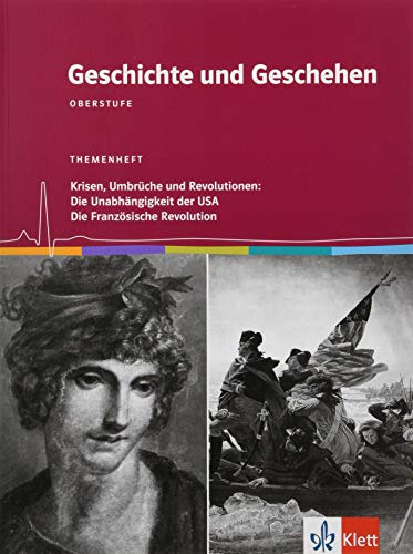 Geschichte und Geschehen Oberstufe. Krisen, Umbrüche und Revolutionen: Die Unabhängigkeit der USA / Die Französische Revolution: Themenheft Klasse 12/13