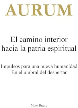 AURUM - El camino interior hacia la patria espiritual: Impulsos para una nueva humanidad. En el umbral del despertar.