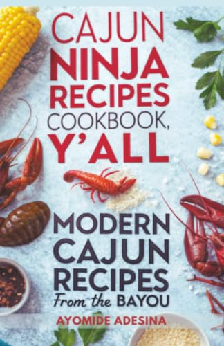 The Cajun Ninja Recipes Cookbook, Y'all: Modern Cajun Recipes from the Bayou