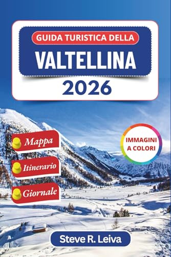 Guida turistica della Valtellina 2026 (A colori): Esplora la valle alpina italiana dei vigneti, delle terme e delle avventure in montagna con consigli pratici, itinerari e pagine di diario