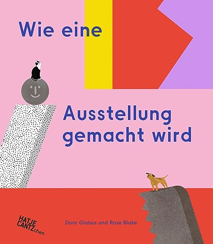 Wie eine Ausstellung gemacht wird – Ein Kinderbuch über Museen und Kunst für neugierige Entdecker ab 6 Jahren: Rose Blake/Doro Globus (Zeitgenössische Kunst)