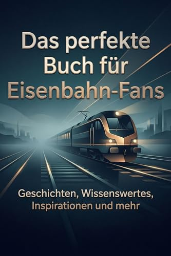Das perfekte Buch für Eisenbahn-Fans: Geschichten, Wissenswertes, Inspirationen und mehr