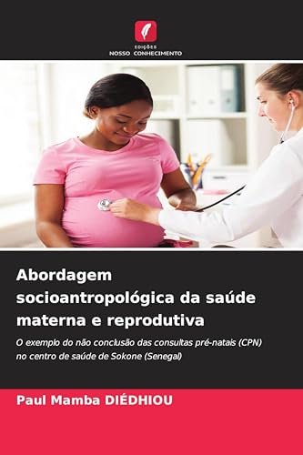 Abordagem socioantropológica da saúde materna e reprodutiva: O exemplo do não conclusão das consultas pré-natais (CPN) no centro de saúde de Sokone (Senegal)