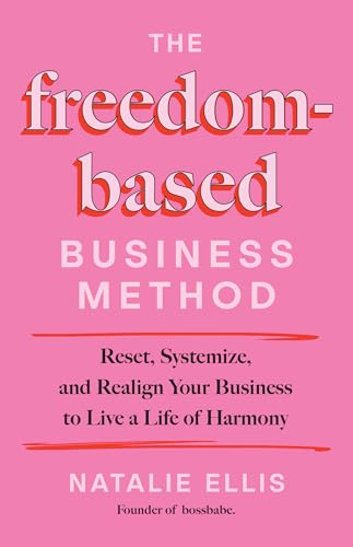 The Freedom-Based Business Method: Reset, Systemize, and Realign Your Business to Live a Life of Harmony