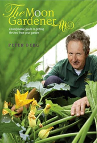 The Moon Gardener: A Biodynamic Guide to Getting the Best from Your Garden