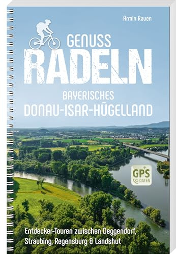 Genussradeln Bayerisches Donau-Isar-Hügelland: Entdecker-Touren zwischen Deggendorf, Straubing, Regensburg & Landshut