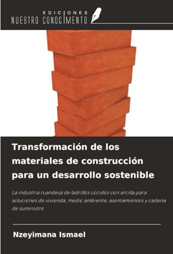 Transformación de los materiales de construcción para un desarrollo sostenible: La industria ruandesa de ladrillos cocidos con arcilla para soluciones ... asentamientos y cadena de suministro