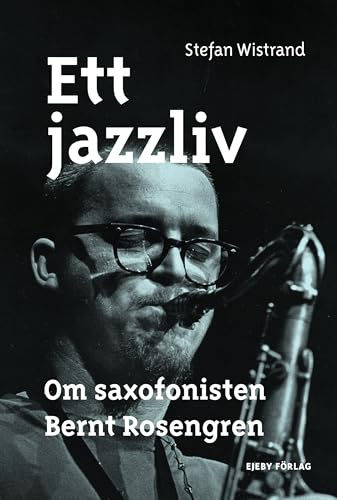 Ett jazzliv : om saxofonisten Bernt Rosengren