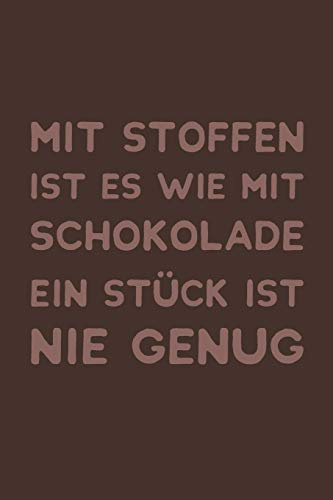 Mit Stoffen Ist Es Wie Mit Schokolade Ein Stück Ist Nie Genug: Liniertes Notizbuch, Journal, Tagebuch, Organizer, Planer