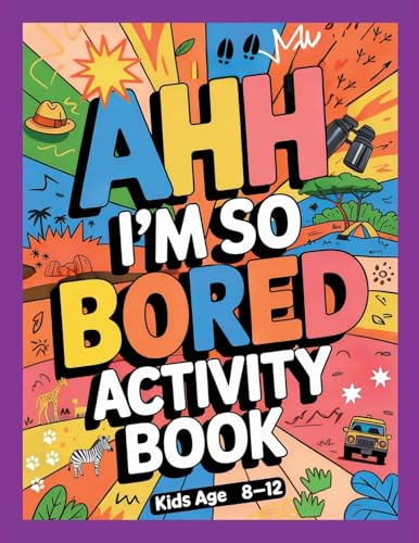 Ahh I'm so bored Activity Book Kids Age 8-12: Ultimate Collection of Variety Activities of Wilderness Adventure - Coloring Pages, Logic Puzzles, ... Games, and Fun Brain Teasers for Curious Kids