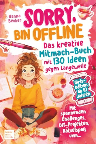 Sorry, bin Offline – Girls Edition ab 10 Jahren: Das kreative Mitmach - Buch mit 130 Ideen gegen Langeweile: mit spannenden Challenges, DIY-Projekten, Rätselspaß uvm.