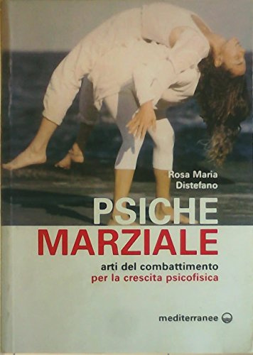 Psiche marziale. Arti del combattimento per la crescita psicofisica