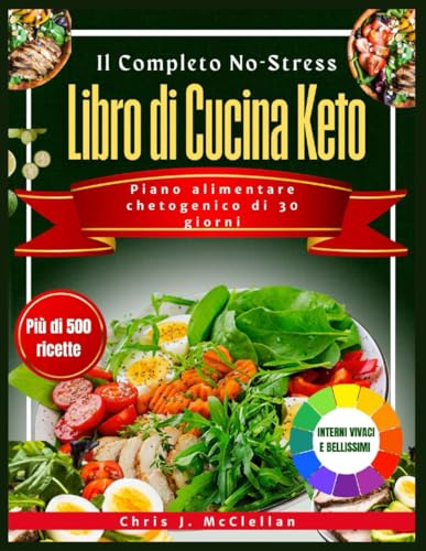IL COMPLETO NO-STRESS LIBRO DI CUCINA KETO: Piano alimentare chetogenico di 30 giorni con ricette a basso contenuto di carboidrati facili e veloci, ... che vogliono perdere peso senza problemi