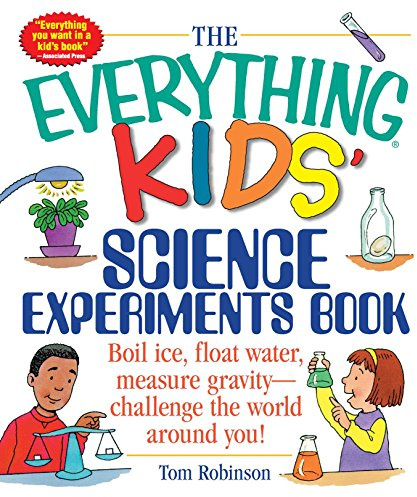 The Everything Kids' Science Experiments Book: Boil Ice, Float Water, Measure Gravity-Challenge the World Around You! (Everything® Kids Series)