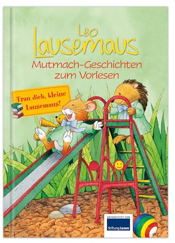 Leo Lausemaus – Mutmachgeschichten zum Vorlesen: Sammelband mit 9 Geschichten ab 3 Jahren über Mut, Freundschaft und das Starksein im Alltag : ... Mut, Freundschaft und das Starksein im Alltag