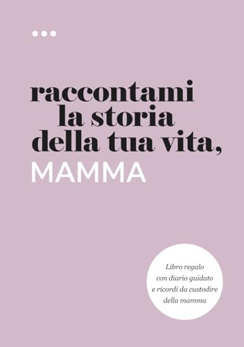 Raccontami la storia della tua vita, mamma: Libro regalo con diario guidato e ricordi da custodire della mamma