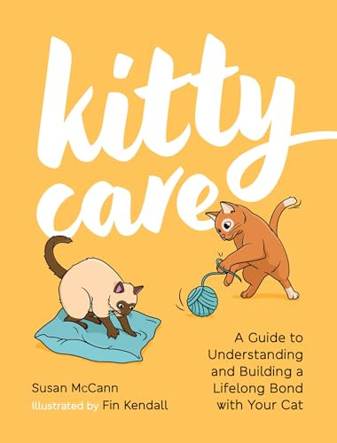 Kitty Care: A Guide to Understanding and Building a Lifelong Bond with Your Cat