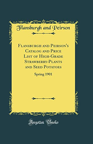 Flansburgh and Peirson's Catalog and Price List of High-Grade Strawberry-Plants and Seed Potatoes: Spring 1901 (Classic Reprint)