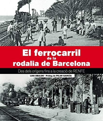 El Ferrocarril De La Rodalia De Barcelona: Des dels orígens fins la creació de RENFE