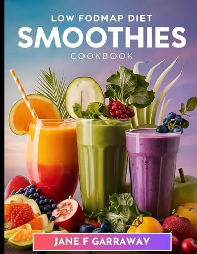 The Low-FODMAP Diet Smoothies Cookbook: Simple Gut-Friendly Recipes To Help Soothe IBS and Improve Digestive Wellness (Digestive Delights: Low-FODMAP Recipes Series)