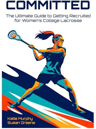 Committed: The Ultimate Guide to Getting Recruited for Women's College Lacrosse