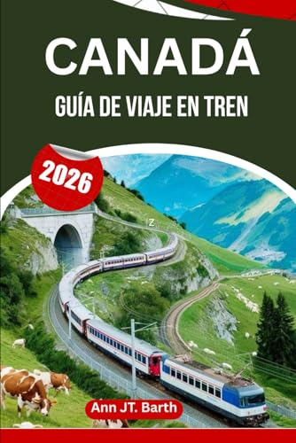 CANADÁ GUÍA DE VIAJE EN TREN 2026: Descubre rutas icónicas, paradas ocultas y viajes inolvidables.