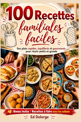 100 Recettes Familiales Faciles – Des plats rapides, équilibrés et gourmands pour réunir petits et grands: Recettes simples du quotidien, repas en ... soirs pressés et week-ends conviviaux