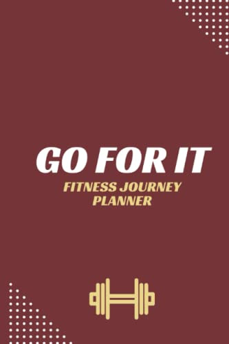 My Fitness Journey Planner Journal For Women, Men & Kids - Go For It - Workout Log- Track Weight Loss, Gym, Bodybuilding Progress- Daily Health & Wellness Tracker